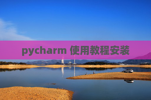 pycharm 使用教程安装